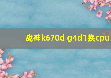 战神k670d g4d1换cpu